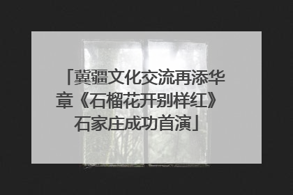 冀疆文化交流再添华章《石榴花开别样红》石家庄成功首演