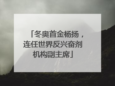 冬奥首金杨扬，连任世界反兴奋剂机构副主席