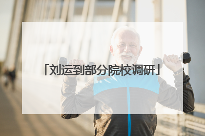 刘运到部分院校调研