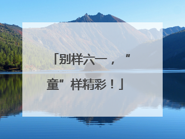 别样六一，“童”样精彩！