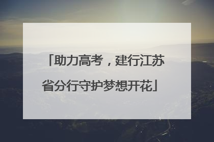 助力高考，建行江苏省分行守护梦想开花