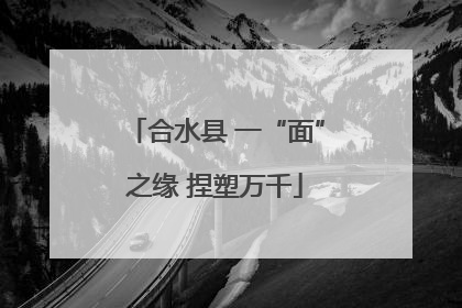 合水县 一“面”之缘 捏塑万千