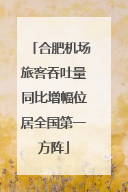 合肥机场旅客吞吐量同比增幅位居全国第一方阵