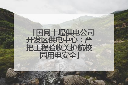 国网十堰供电公司开发区供电中心：严把工程验收关护航校园用电安全
