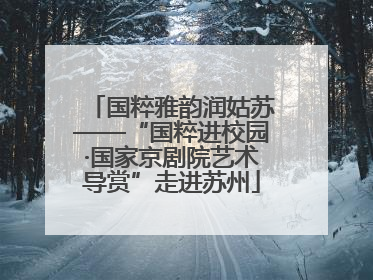 国粹雅韵润姑苏——“国粹进校园·国家京剧院艺术导赏”走进苏州