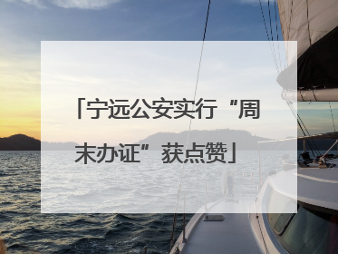 宁远公安实行“周末办证”获点赞