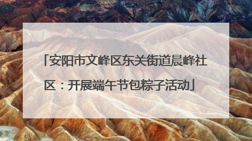 安阳市文峰区东关街道晨峰社区：开展端午节包粽子活动