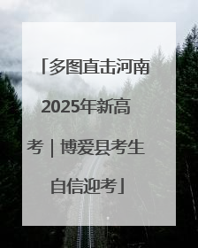 多图直击河南2025年新高考｜博爱县考生自信迎考