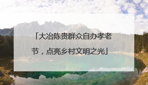大冶陈贵群众自办孝老节，点亮乡村文明之光