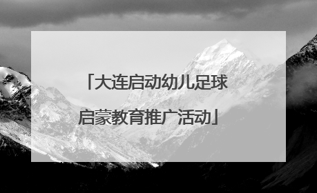 大连启动幼儿足球启蒙教育推广活动