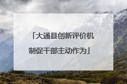 大通县创新评价机制促干部主动作为