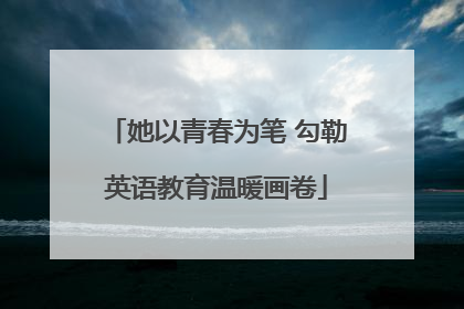 她以青春为笔 勾勒英语教育温暖画卷