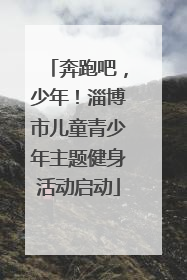 奔跑吧，少年！淄博市儿童青少年主题健身活动启动