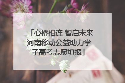 心桥相连 智启未来 河南移动公益助力学子高考志愿填报