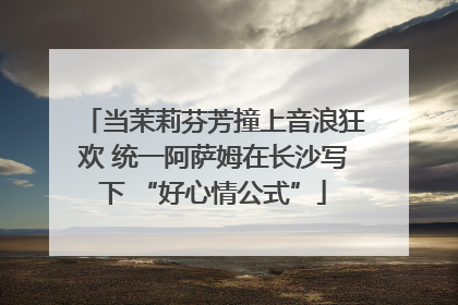 当茉莉芬芳撞上音浪狂欢 统一阿萨姆在长沙写下 “好心情公式”