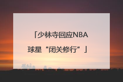 少林寺回应NBA球星“闭关修行”