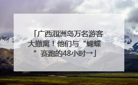 广西涠洲岛万名游客大撤离！他们与“蝴蝶”赛跑的48小时→