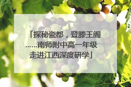 探秘瓷都，登滕王阁……南师附中高一年级走进江西深度研学