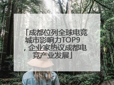 成都位列全球电竞城市影响力TOP9，企业家热议成都电竞产业发展