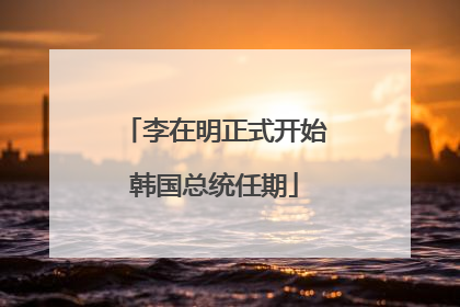 李在明正式开始韩国总统任期