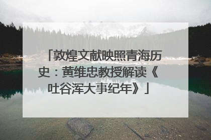敦煌文献映照青海历史：黄维忠教授解读《吐谷浑大事纪年》