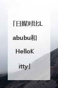 日媒对比Labubu和HelloKitty