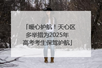 暖心护航！天心区多举措为2025年高考考生保驾护航