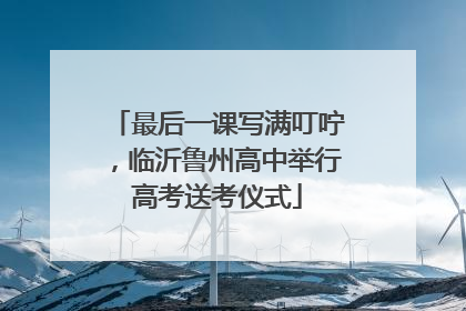 最后一课写满叮咛，临沂鲁州高中举行高考送考仪式