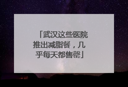 武汉这些医院推出减脂餐，几乎每天都售罄