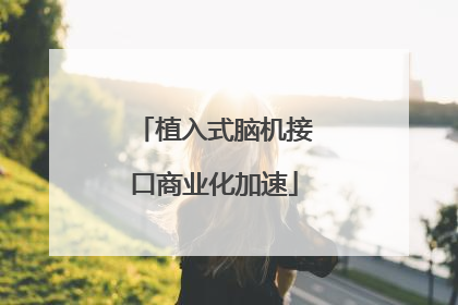 植入式脑机接口商业化加速