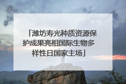 潍坊寿光种质资源保护成果亮相国际生物多样性日国家主场