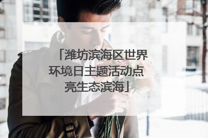 潍坊滨海区世界环境日主题活动点亮生态滨海