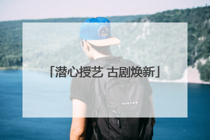 潜心授艺 古剧焕新