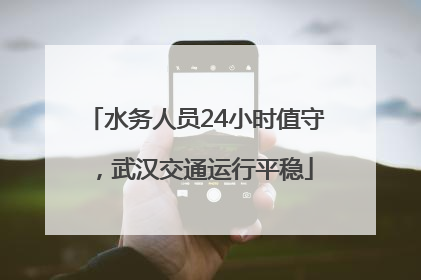 水务人员24小时值守，武汉交通运行平稳