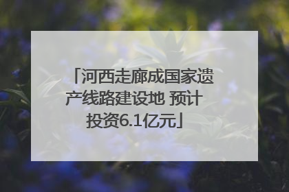 河西走廊成国家遗产线路建设地 预计投资6.1亿元