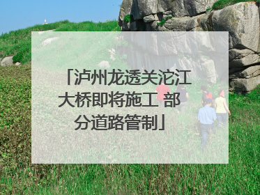 泸州龙透关沱江大桥即将施工 部分道路管制