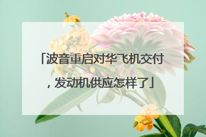 波音重启对华飞机交付，发动机供应怎样了