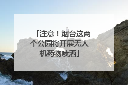 注意！烟台这两个公园将开展无人机药物喷洒