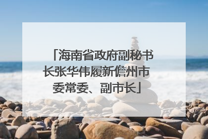 海南省政府副秘书长张华伟履新儋州市委常委、副市长