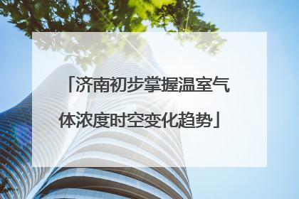 济南初步掌握温室气体浓度时空变化趋势