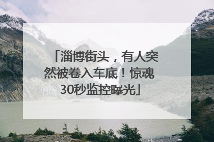 淄博街头，有人突然被卷入车底！惊魂30秒监控曝光