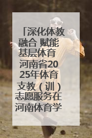 深化体教融合 赋能基层体育 河南省2025年体育支教（训）志愿服务在河南体育学院启动