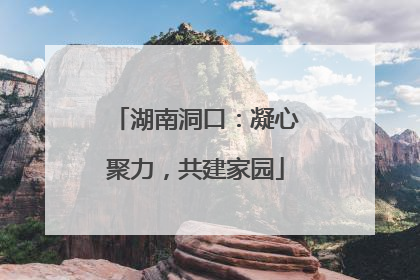 湖南洞口：凝心聚力，共建家园