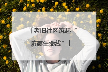 老旧社区筑起“防震生命线”