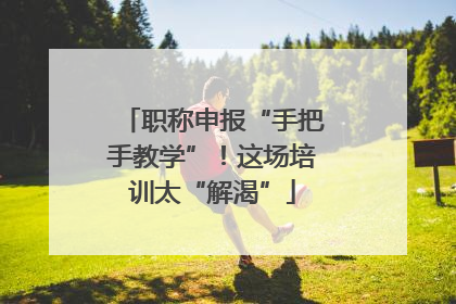 职称申报“手把手教学”！这场培训太“解渴”