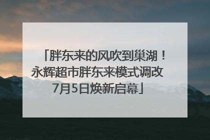 胖东来的风吹到巢湖！永辉超市胖东来模式调改7月5日焕新启幕