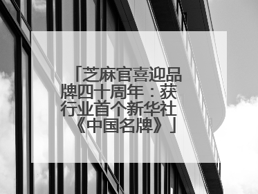 芝麻官喜迎品牌四十周年：获行业首个新华社《中国名牌》