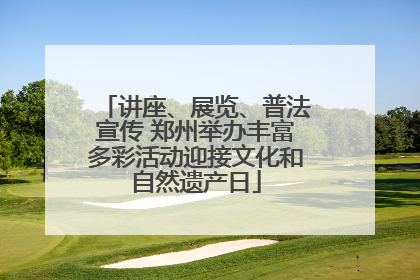 讲座、展览、普法宣传 郑州举办丰富多彩活动迎接文化和自然遗产日