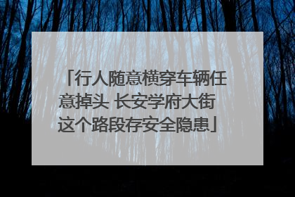 行人随意横穿车辆任意掉头 长安学府大街这个路段存安全隐患