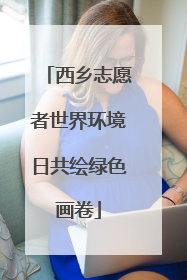 西乡志愿者世界环境日共绘绿色画卷